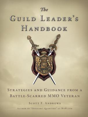 The Guild Leader's Handbook: Strategies and Guidance from a Battle-Scarred Mmo Veteran - Andrews, Scott F