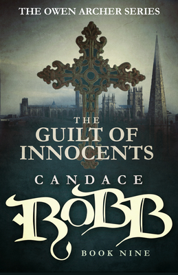 The Guilt of Innocents: The Owen Archer Series - Book Nine - Robb, Candace
