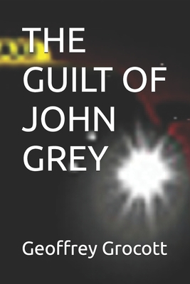 The Guilt of John Grey - Grocott, Geoffrey