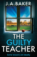 The Guilty Teacher: a gripping, addictive, psychological thriller from BESTSELLER J A Baker for 2024