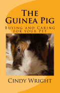 The Guinea Pig: Buying and Caring for Your Pet