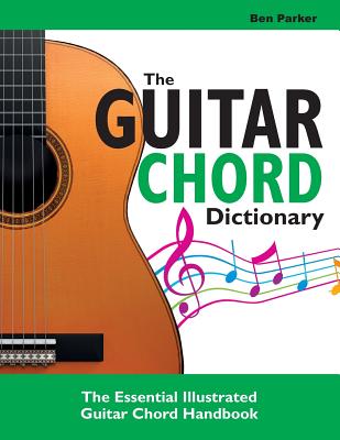 The Guitar Chord Dictionary: The Essential Illustrated Guitar Chord Handbook - Parker, Ben