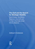 The Gulf And The Search For Strategic Stability: Saudi Arabia, The Military Balance In The Gulf, And Trends In The Arabisraeli Military Balance