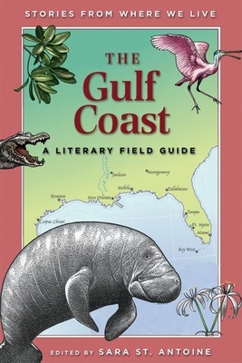 The Gulf Coast: A Literary Field Guide - St Antoine, Sara (Editor), and Mirocha, Paul