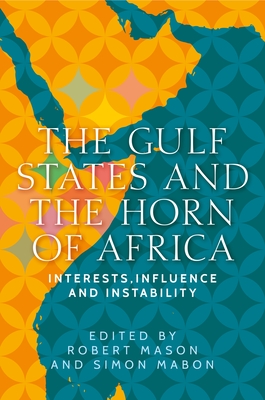 The Gulf States and the Horn of Africa: Interests, Influences and Instability - Mason, Robert (Editor), and Mabon, Simon (Editor)