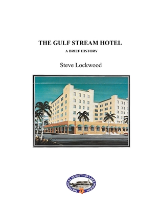 The Gulf Stream Hotel: A Brief History - Lockwood, Steve