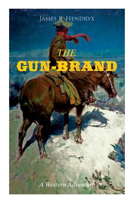 THE GUN-BRAND (A Western Adventure) - Hendryx, James B