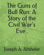 The Guns of Bull Run: A Story of the Civil War's Eve .