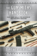 The Gunsmiths Handbook: Must-Have Skills for Success in the Firearms Industry