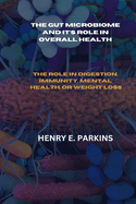 The Gut Microbiome and It's Role in Overall Health: The Role in Digestion, Immunity, Mental Health, or Weight Loss