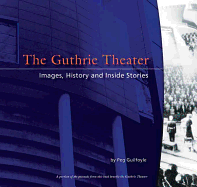 The Guthrie Theater: History, Images, and Inside Stories - Guilfoyle, Peg, and Livingstone, Sheila (Editor)