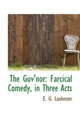 The Guv'nor: Farcical Comedy, in Three Acts