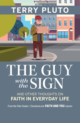 The Guy with the Sign: And Other Thoughts on Faith in Everyday Life, from the Plain Dealer / Cleveland.com Faith and You Column - Pluto, Terry