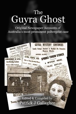 The Guyra Ghost: Original Newspaper Accounts of Australia's most prominent poltergeist case - Gallagher, Patrick J