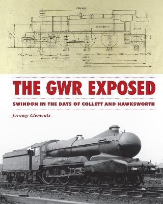 The GWR Exposed - Swindon in the Days of Collett and Hawksworth - Clements, Jeremy