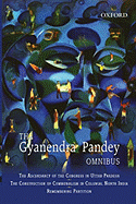 The Gyanendra Pandey Omnibus: Comprising the Ascendancy of Congress in Uttar Pradesh; The Construction of Communalism in Colonial North India; Remembering Partition: Violence, Nationalism, and History in India
