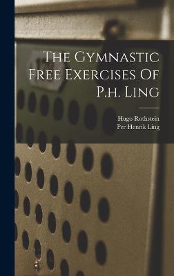 The Gymnastic Free Exercises Of P.h. Ling - Rothstein, Hugo, and Per Henrik Ling (Creator)
