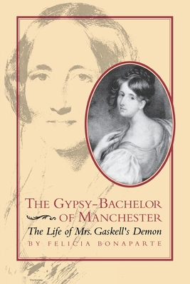 The Gypsy-Bachelor of Manchester: The Life of Mrs. Gaskell's Demon - Bonaparte, Felicia