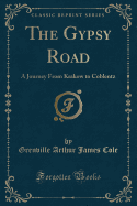 The Gypsy Road: A Journey from Krakow to Coblentz (Classic Reprint)