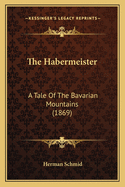 The Habermeister: A Tale of the Bavarian Mountains (1869)