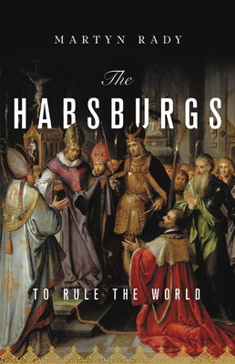 The Habsburgs: To Rule the World - Rady, Martyn