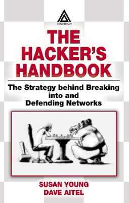The Hacker's Handbook: The Strategy Behind Breaking Into and Defending Networks - Young, Susan, and Aitel, Dave