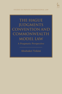 The Hague Judgments Convention and Commonwealth Model Law: A Pragmatic Perspective - Yekini, Abubakri, and Beaumont, Paul (Editor)