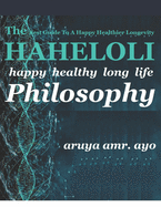 The Haheloli: Happy Healthy Long Life PHILOSOPHY: The Best Guide To A Happy Healthier Longevity