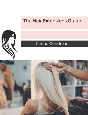 The Hair Extensions Guide - Gendreau, Karine