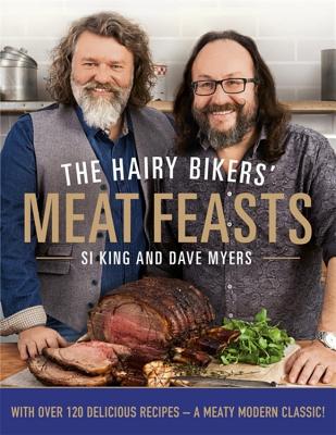 The Hairy Bikers' Meat Feasts: With Over 120 Delicious Recipes - A Meaty Modern Classic - Bikers, Hairy