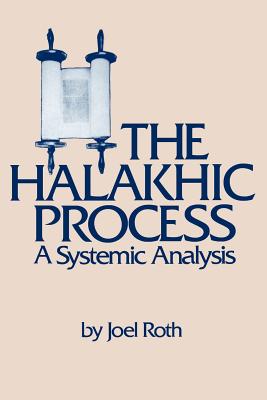 The Halakhic Process: A Systematic Analysis - Roth, Joel
