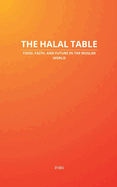 The Halal Table: Food, Faith, and Future in the Muslim World