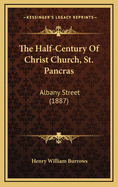 The Half-Century of Christ Church, St. Pancras: Albany Street (1887)