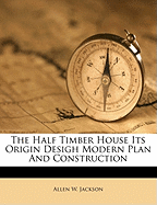 The Half Timber House Its Origin Desigh Modern Plan and Construction