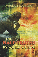 The Half-Truths by Which We Live