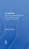 The Half War: Planning U.s. Rapid Deployment Forces To Meet A Limited Contingency 19601983