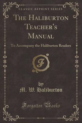 The Haliburton Teacher's Manual: To Accompany the Haliburton Readers (Classic Reprint) - Haliburton, M W