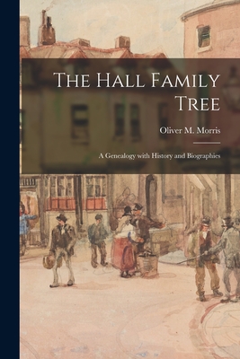 The Hall Family Tree: a Genealogy With History and Biographies - Morris, Oliver M 1866- (Creator)