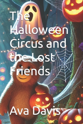 The Halloween Circus and the Lost Friends - Davis, Bruce Wayne, and Davis, Ava Sky