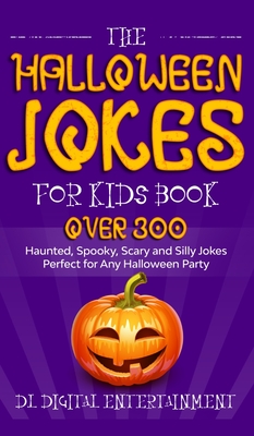 The Halloween Jokes for Kids Book: Over 300 Haunted, Spooky, Scary and Silly Jokes Perfect for Any Halloween Party - DL Digital Entertainment