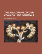 The Hallowing of Our Common Life, Sermons