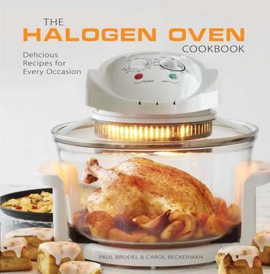 The Halogen Oven Cookbook: 100 Delicious Recipes for Every Occasion - Brodel, Paul, and Beckerman, Carol