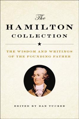 The Hamilton Collection: The Wisdom and Writings of the Founding Father - Tucker, Dan (Editor)