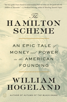 The Hamilton Scheme: An Epic Tale of Money and Power in the American Founding - Hogeland, William