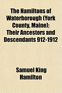 The Hamiltons of Waterborough (York County, Maine): Their Ancestors and Descendants (Classic Reprint)