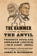 The Hammer and the Anvil: Frederick Douglass, Abraham Lincoln, and the End of Slavery in America