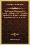 The Hammurabi Code and the Sinaitic Legislation With a Complete Translation of the Great Babylonian Inscription Discovered at Susa