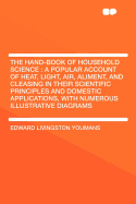 The Hand-Book of Household Science: A Popular Account of Heat, Light, Air, Aliment, and Cleasing in Their Scientific Principles and Domestic Applications, with Numerous Illustrative Diagrams