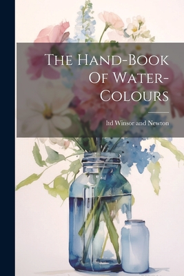 The Hand-book Of Water-colours - Winsor and Newton, Ltd (Creator)