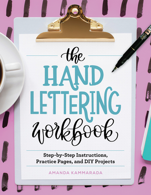 The Hand Lettering Workbook: Step-By-Step Instructions, Practice Pages, and DIY Projects - Kammarada, Amanda